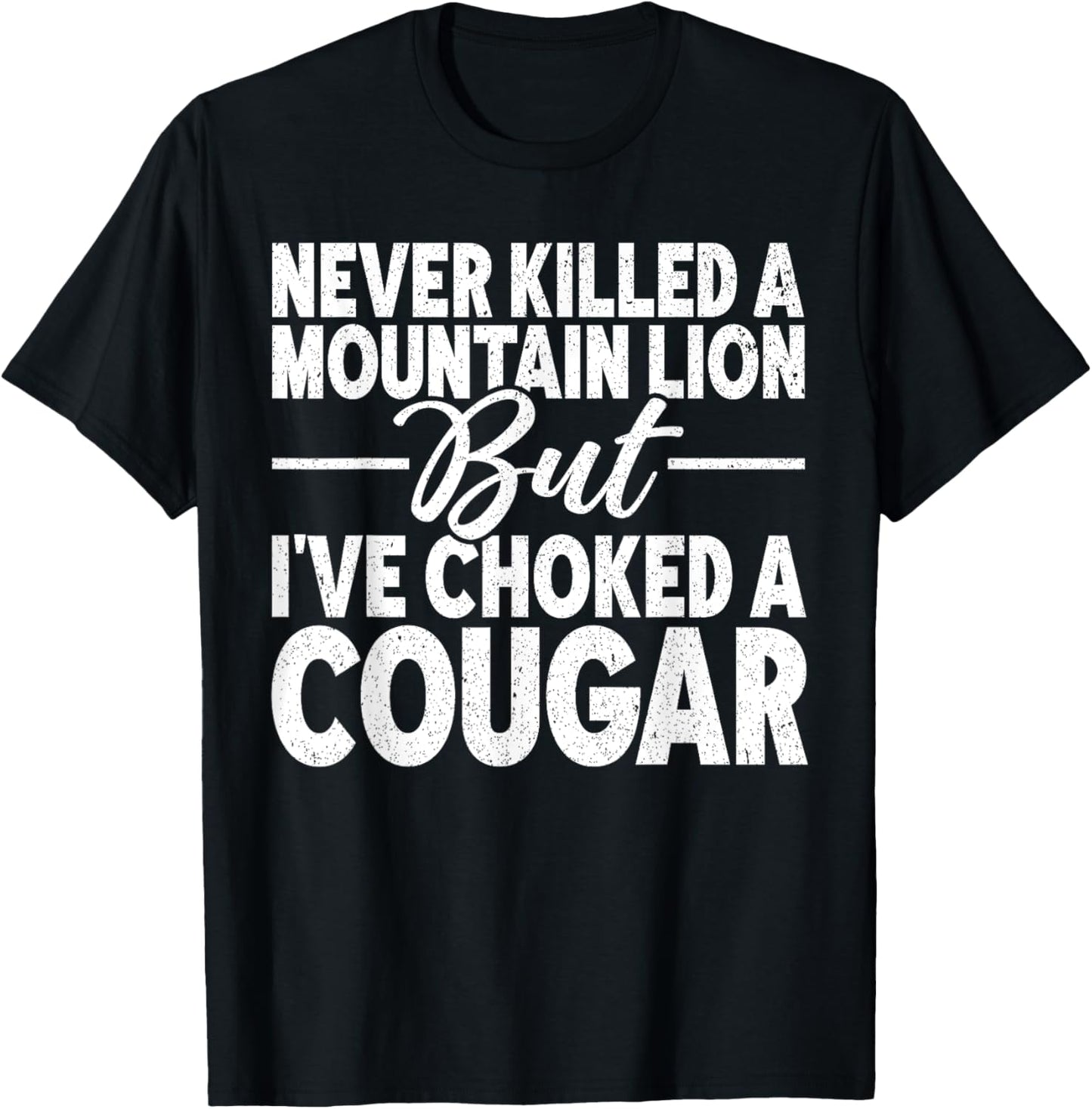 Never Killed A Mountain Lion But I've Choked A Cougar Adult T-Shirt