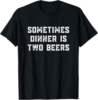 Sometimes dinner is two beers | Beer | Funny | Meme T-Shirt