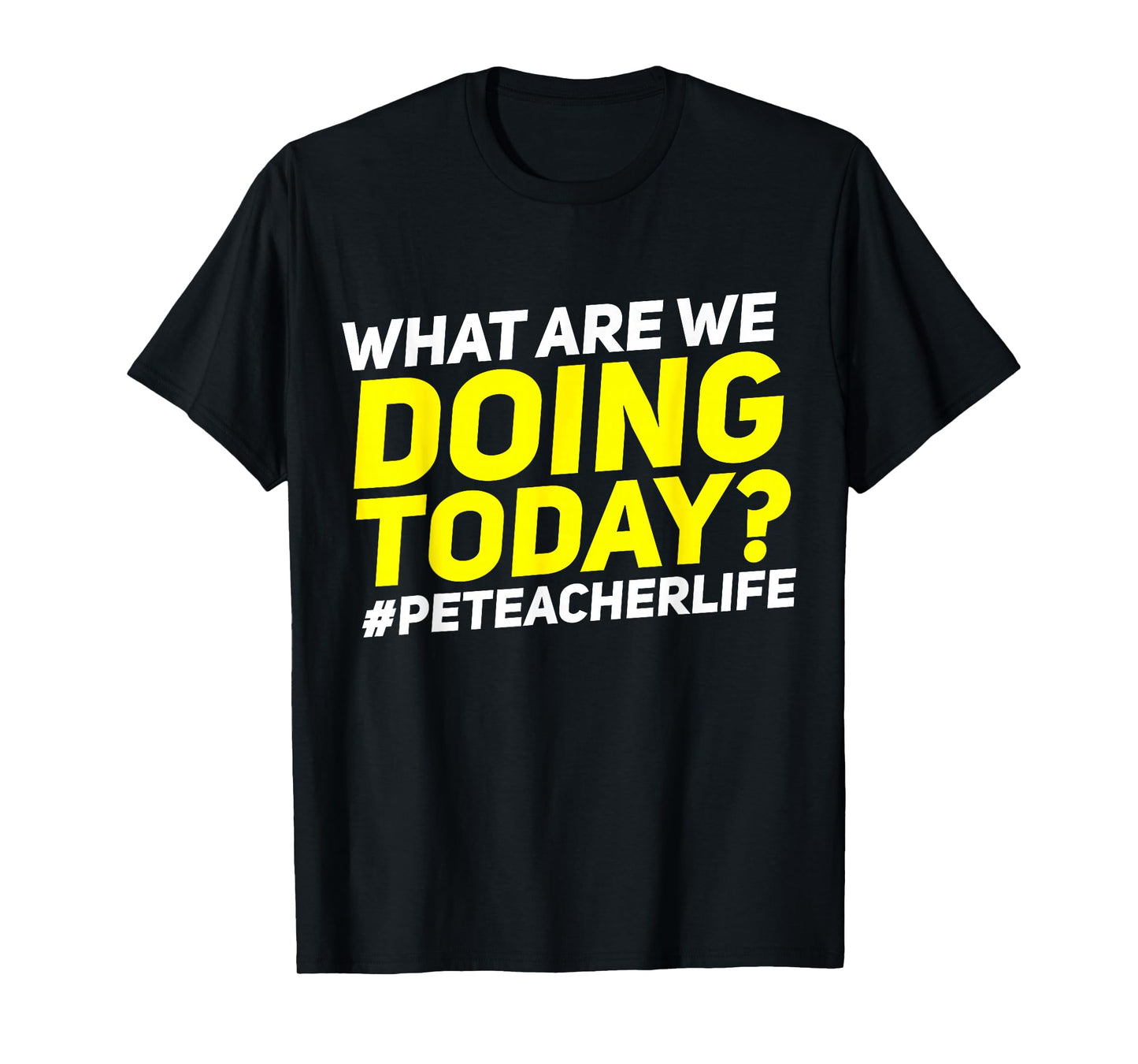 What Are We Doing Today? #PE Teacher Life T-Shirt