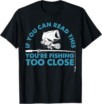 Funny You're Fishing Too Close Gift Men Women Cool Fishermen T-Shirt