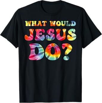 What Would Jesus Do Tie Dye Christian Faith Lord T-Shirt