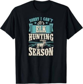 Sorry I Can't It's Elk Hunting Season T-Shirt
