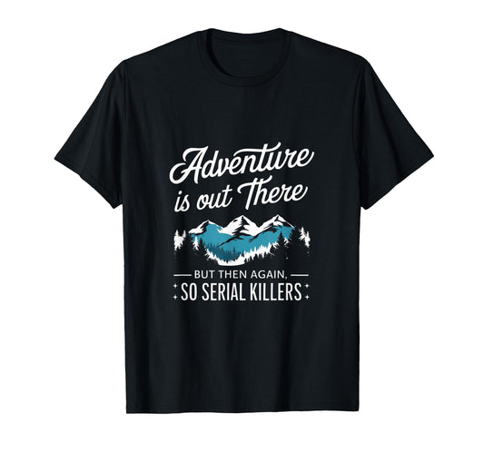 Adventure Is Out There And So Is Serial Killer T-Shirt