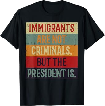 Immigrants are Not Criminals Retro Rights Protest Women Men T-Shirt