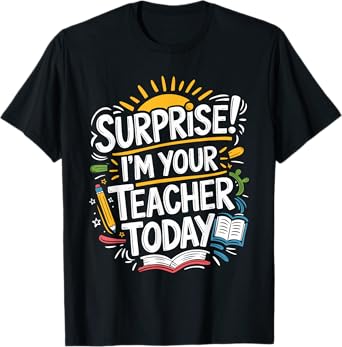 Surprise! I'M Your Teacher Today, Sub Substitute Teacher T-Shirt