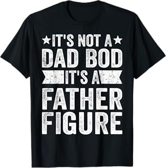 It's Not A Dad Bod It's A Father Figure Father's Day T-Shirt