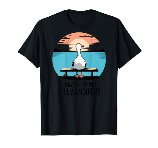 What If Im Not Silly Enough Goose Funny silly goose birthday T-Shirt