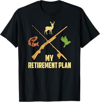 MY RETIREMENT PLAN Hunting Deer Game Birds Fishing Funny T-Shirt
