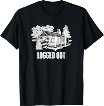 Logged Out Cabin Life Shirt | Funny Mountain Home Gift T-Shirt