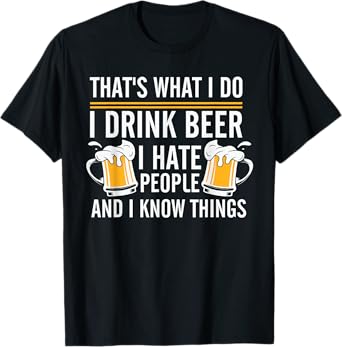 That's What I Do I Drink Beer I Hate People And I Know Thing T-Shirt