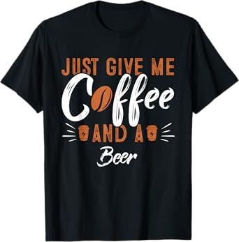 Just Give Me Coffee and a Beer T-Shirt Funny Bar Beers T-Shirt