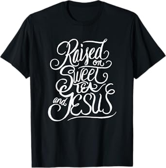 Raised on Sweet Tea and Jesus - Southern Christian T-Shirt