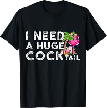 I Need a Huge COCKtail | Funny Adult Humor Drinking T-Shirt