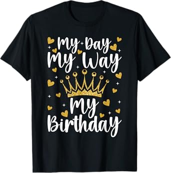My Day My Way My Birthday Birthday Queen Its My Birthday T-Shirt