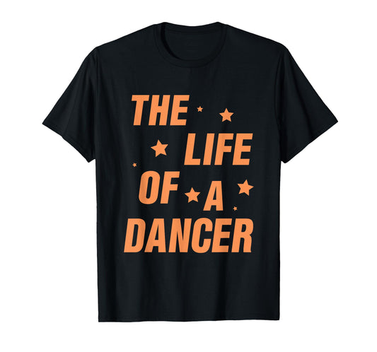Music Show Fans The Life of A Dancer T-Shirt