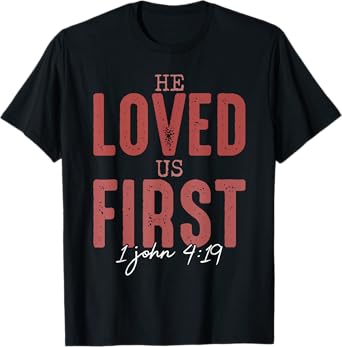 He Loved Us First 1 John 4 19 Christian T-Shirt