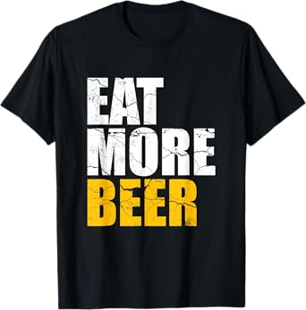 Funny Eat More Beer | Alcohol Drinker | Craft Beer Lover T-Shirt