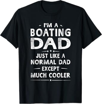 Boating Dad Like A Normal Dad Except Much Cooler Boating T-Shirt