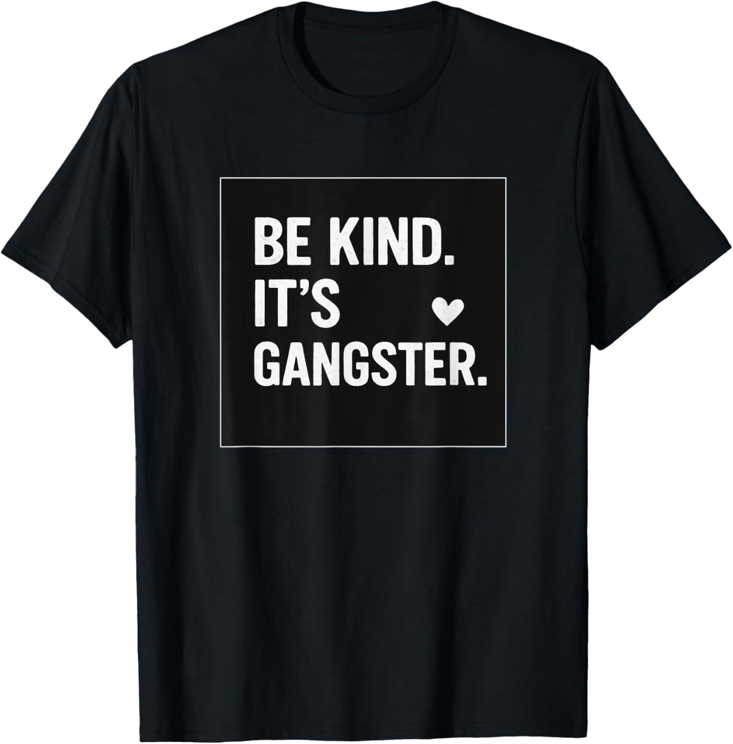 BE KIND IT'S GANGSTER COOL VIBES HAPPY LOVE FUNNY T-Shirt