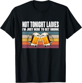 Retro Vintage Not Tonight Ladies I'm Just Here To Get Drunk T-Shirt