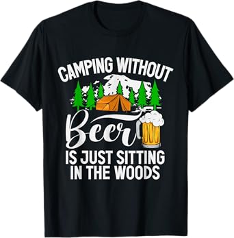 Camping Without Beer Is Just Sitting In The Woods Campfire T-Shirt