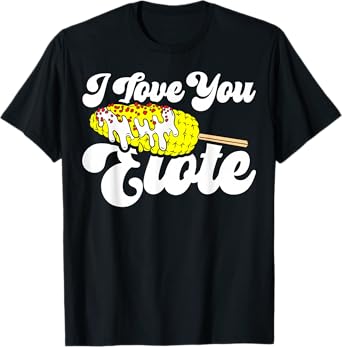 I Love You Elote Corn on The Cob Funny Mexican Food T-Shirt