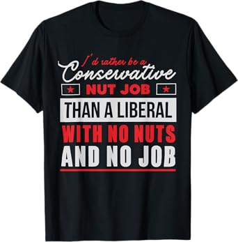 I'd Rather Be a Conservative Nut Job Than a Liberal T-Shirt