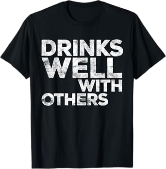 Drinks Well With Others Shirt Funny Men Women Drinking T-Shirt