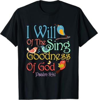 I Will Of The Sing Of The Goodness Of-God Christian Bird T-Shirt