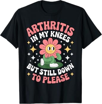 Arthritis in My Knees But Still Down to Please Rheumatoid T-Shirt