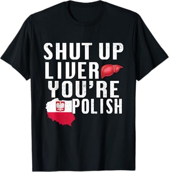 Funny Shut Up You're Polish Poland Beer Liver T-Shirt T-Shirt