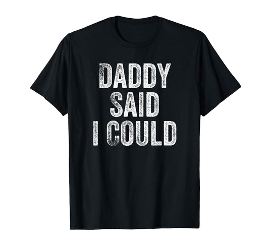 Daddy Said I Could Funny Grandchild Grandson Granddaughter T-Shirt