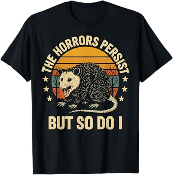The Horrors Persist But So Do I Opossum T-Shirt