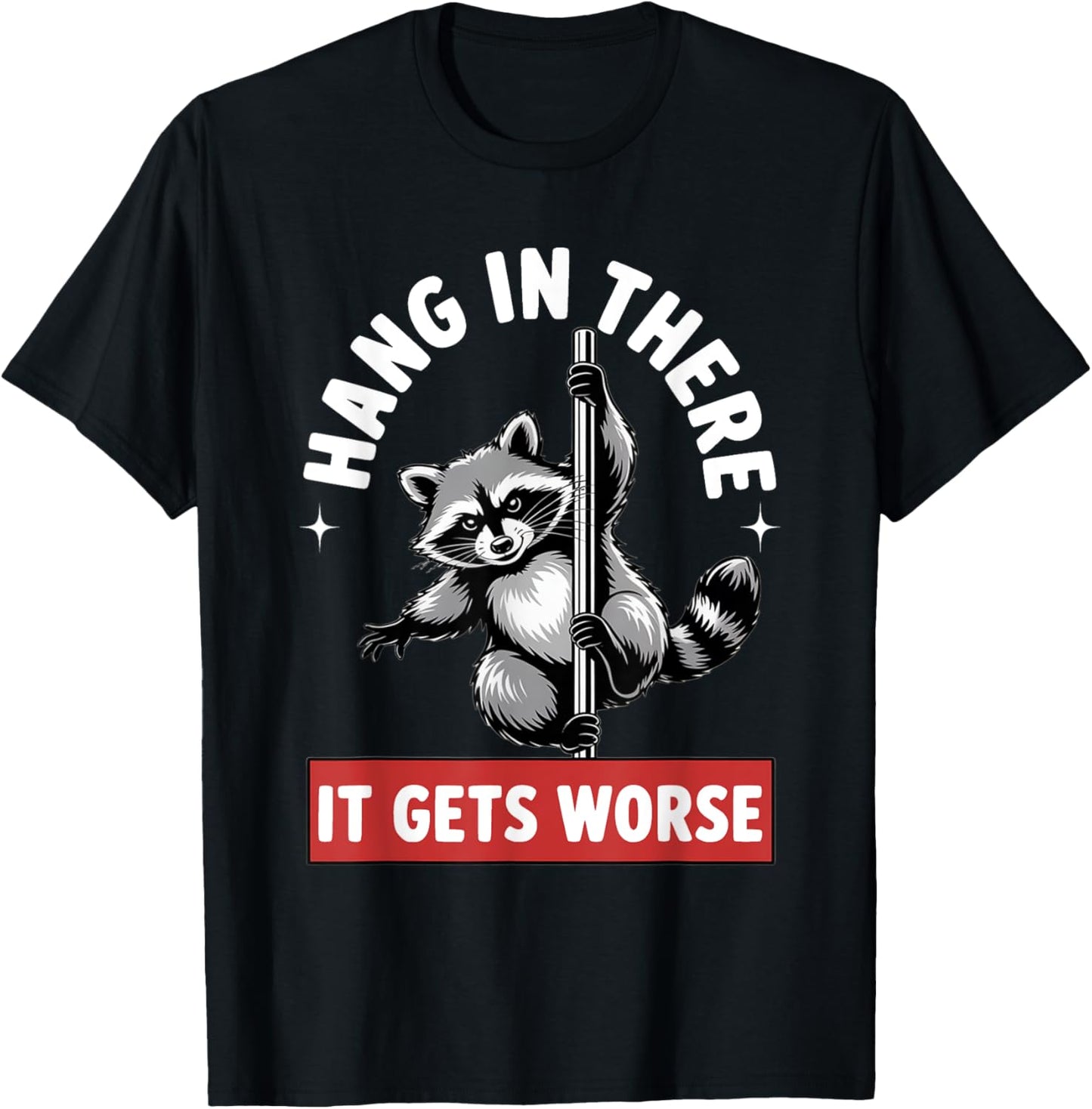 Hang In There It Gets Worse Funny Sarcastic Raccoon Meme T-Shirt