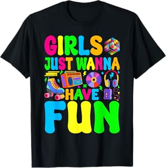Funny 80's Girls Just Wanna Have Fun 1980s Girl Men Women T-Shirt