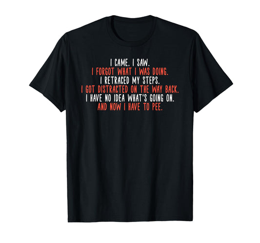 I Came I Saw I Got Distracted Funny Quote T-Shirt