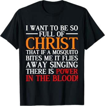 I Want To Be So Full Of Christ Funny Christian Prayer T-Shirt
