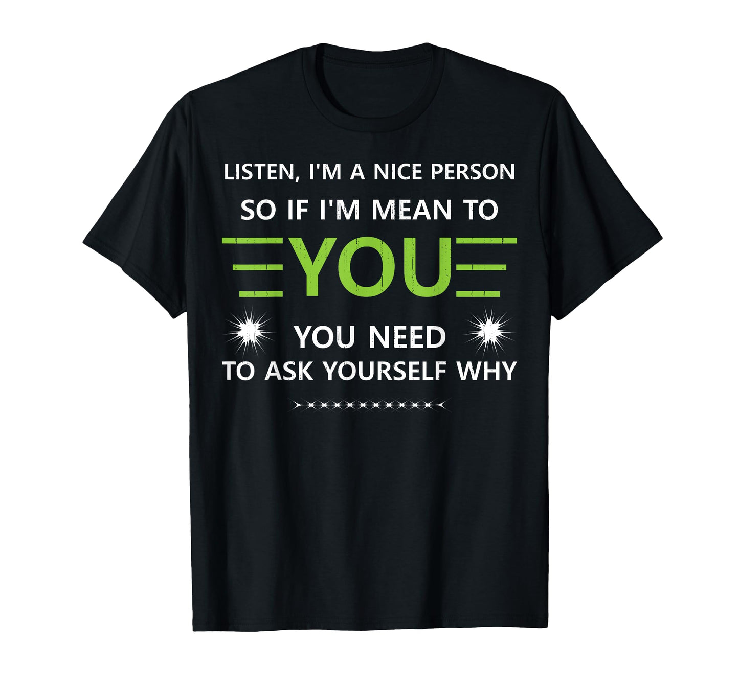 Listen I'm A Nice Person So.... You Need to Ask Yourself Why T-Shirt