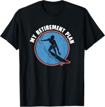 Surfer My Retirement Plan Shirt Surfing Retiring Image Gifts T-Shirt