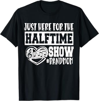 I'm Just Here For The Halftime Show Band Mom Funny T-Shirt