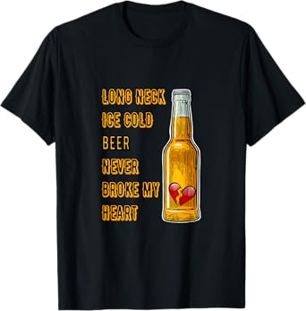 Long Neck Ice Cold Beer Never Broke My Heart T-Shirt