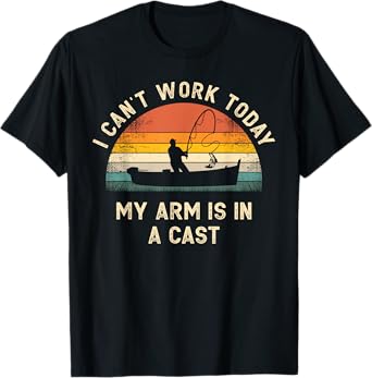 Fishing Father's Day I Can't Work Today My Arm Is In A Cast T-Shirt