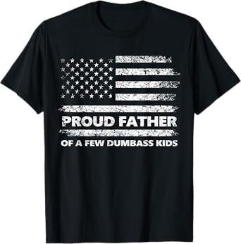Proud Father Of A Few Dumb-ass Kids Funny Father's Day Quote T-Shirt