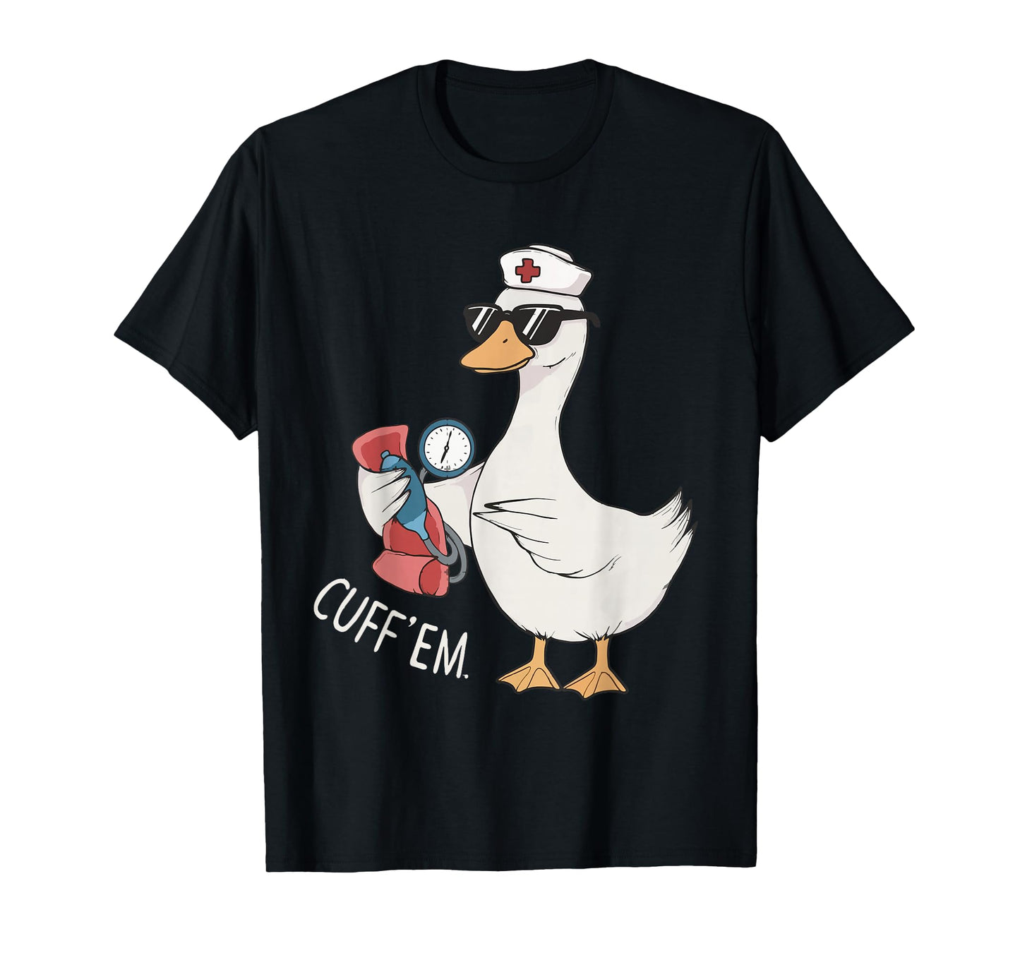 Cuff 'Em Goose Nurse Funny Silly Goose Meme ER Nurse T-Shirt