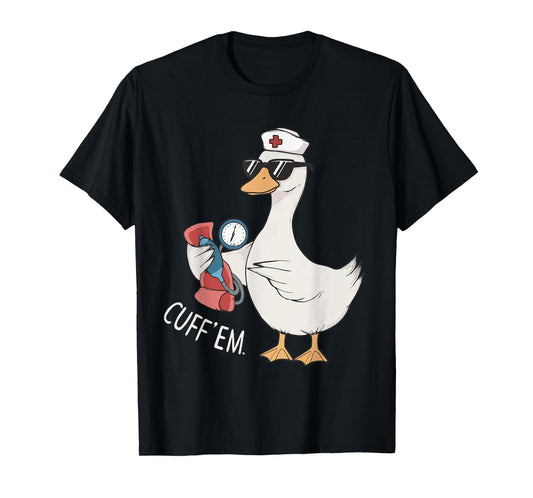 Cuff 'Em Goose Nurse Funny Silly Goose Meme ER Nurse T-Shirt