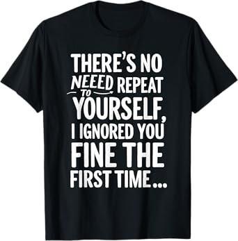 Funny Sarcastic No Need To Repeat Yourself T Shirt Sarcasm T-Shirt
