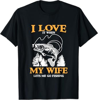 Funny I Love It When My Wife Lets Me Go Fishing T-Shirt