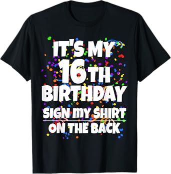 Its My 16th Birthday Sign My Shirt On The Back 16 Year Old T-Shirt