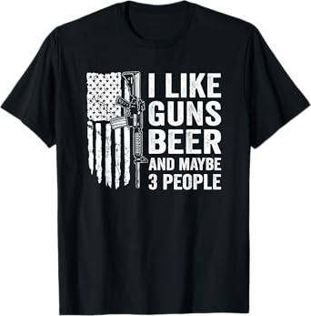 I Like Guns Beer & Maybe 3 People - Funny Drinking Gun Joke T-Shirt