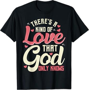 There is a kind of love that only God knows Christian T-Shirt